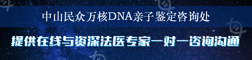 中山民众万核DNA亲子鉴定咨询处